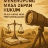 Meneropong Masa Depan Hukum: Kasus-kasus yang Patut Diperhatikan